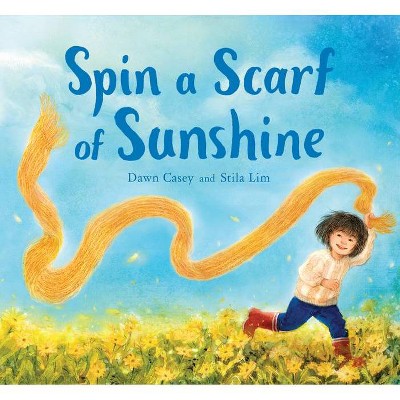 Spin a Scarf of Sunshine - by  Dawn Casey (Hardcover)