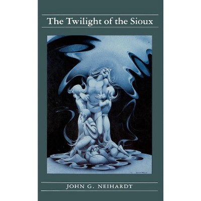 The Twilight of the Sioux (Volume II of a Cycle of the West) - by  John G Neihardt (Paperback)