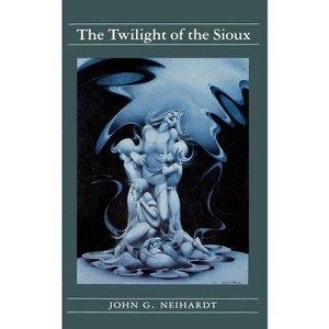 The Twilight of the Sioux (Volume II of a Cycle of the West) - by  John G Neihardt (Paperback) - 1 of 1