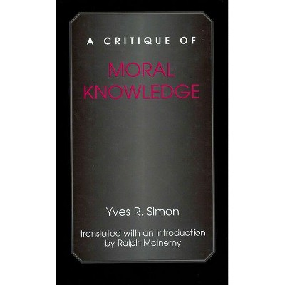 A Critique of Moral Knowledge - by  Yves R Simon (Paperback)
