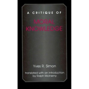 A Critique of Moral Knowledge - by  Yves R Simon (Paperback) - 1 of 1