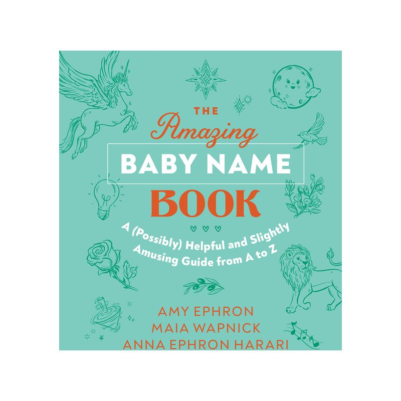 The Amazing Baby Name Book - by  Amy Ephron & Maia Wapnick & Anna Ephron Harari (Hardcover), 1 of 2
