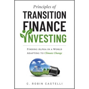 Principles of Transition Finance Investing - by  Robin Castelli (Hardcover) - 1 of 1