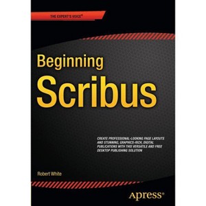 Beginning Scribus - by  Robert White (Paperback) - 1 of 1