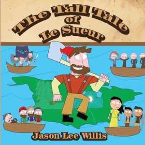 The Tall Tale of Le Sueur - by  Jason Lee Willis (Paperback) - 1 of 1
