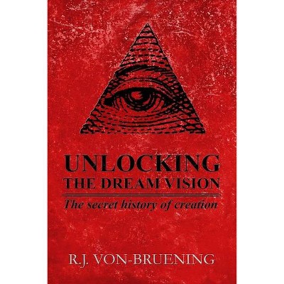 Unlocking the Dream Vision - by  R J Von-Bruening (Paperback)