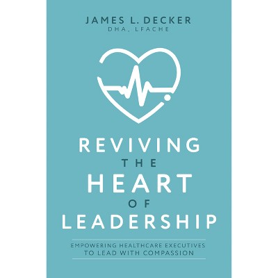 Reviving the Heart of Leadership - by  James L Decker (Paperback)