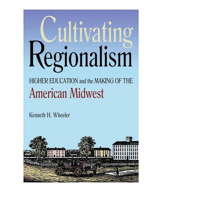Cultivating Regionalism - (Early American Places) by  Kenneth H Wheeler (Hardcover)