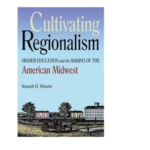 Cultivating Regionalism - (Early American Places) by  Kenneth H Wheeler (Hardcover) - 1 of 1