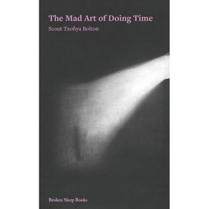 The Mad Art of Doing Time - by  Scout Tzofiya Bolton (Paperback) - 1 of 1