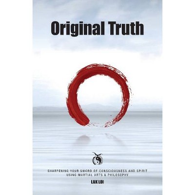 Original Truth - (Martial Mind Power) by  Lak Loi (Paperback)