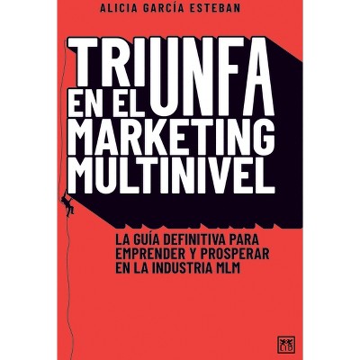 Triunfa En El Márketing Multinivel - by  Alicia Garcia Esteban (Paperback)