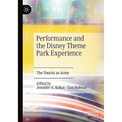 Performance and the Disney Theme Park Experience - by  Jennifer A Kokai & Tom Robson (Paperback)