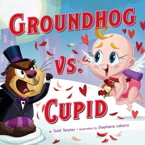 Groundhog vs. Cupid - (Festive Feuds) by  Todd Tarpley (Hardcover) - 1 of 1