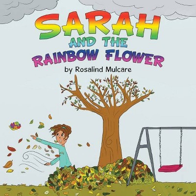 Sarah and the Rainbow Flower - by  Rosalind Mulcare (Paperback)