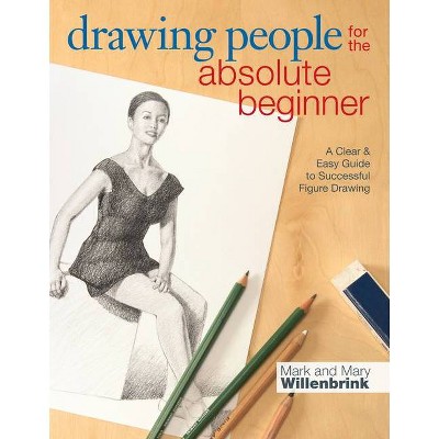 Drawing People for the Absolute Beginner - by  Mark Willenbrink & Mary Willenbrink (Paperback)