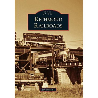 Richmond Railroads - (Images of Rail) by  Jeff Hawkins (Paperback)