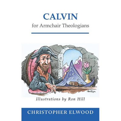 Calvin for Armchair Theologians - by  Christopher Elwood (Paperback)