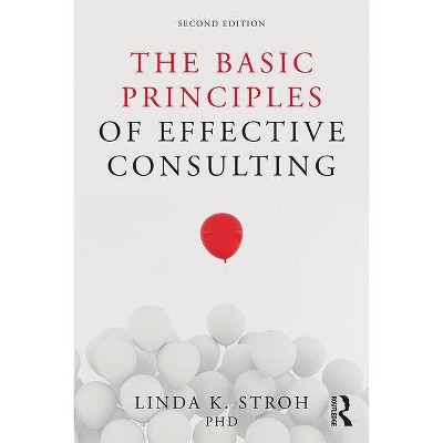 The Basic Principles of Effective Consulting - 2nd Edition by  Linda K Stroh (Paperback)