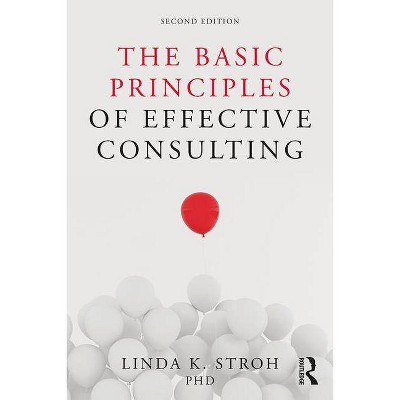 The Basic Principles of Effective Consulting - 2nd Edition by  Linda K Stroh (Paperback)