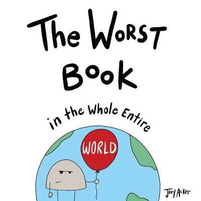 The Worst Book in the Whole Entire World - (Entire World Books) by  Joey Acker (Hardcover)