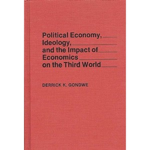 Political Economy, Ideology, and the Impact of Economics on the Third World - by  Derrick Gondwe (Hardcover) - 1 of 1