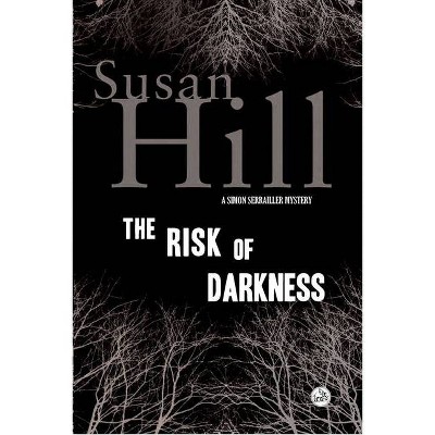 The Risk of Darkness - (Simon Serrailler Crime Novels (Paperback)) by  Susan Hill (Paperback)