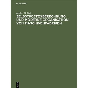 Selbstkostenberechnung Und Moderne Organisation Von Maschinenfabriken - 3rd Edition by  Herbert W Hall (Hardcover) - 1 of 1