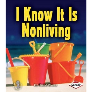 I Know It Is Nonliving - (First Step Nonfiction -- Living or Nonliving) by  Sheila Rivera (Paperback) - 1 of 1