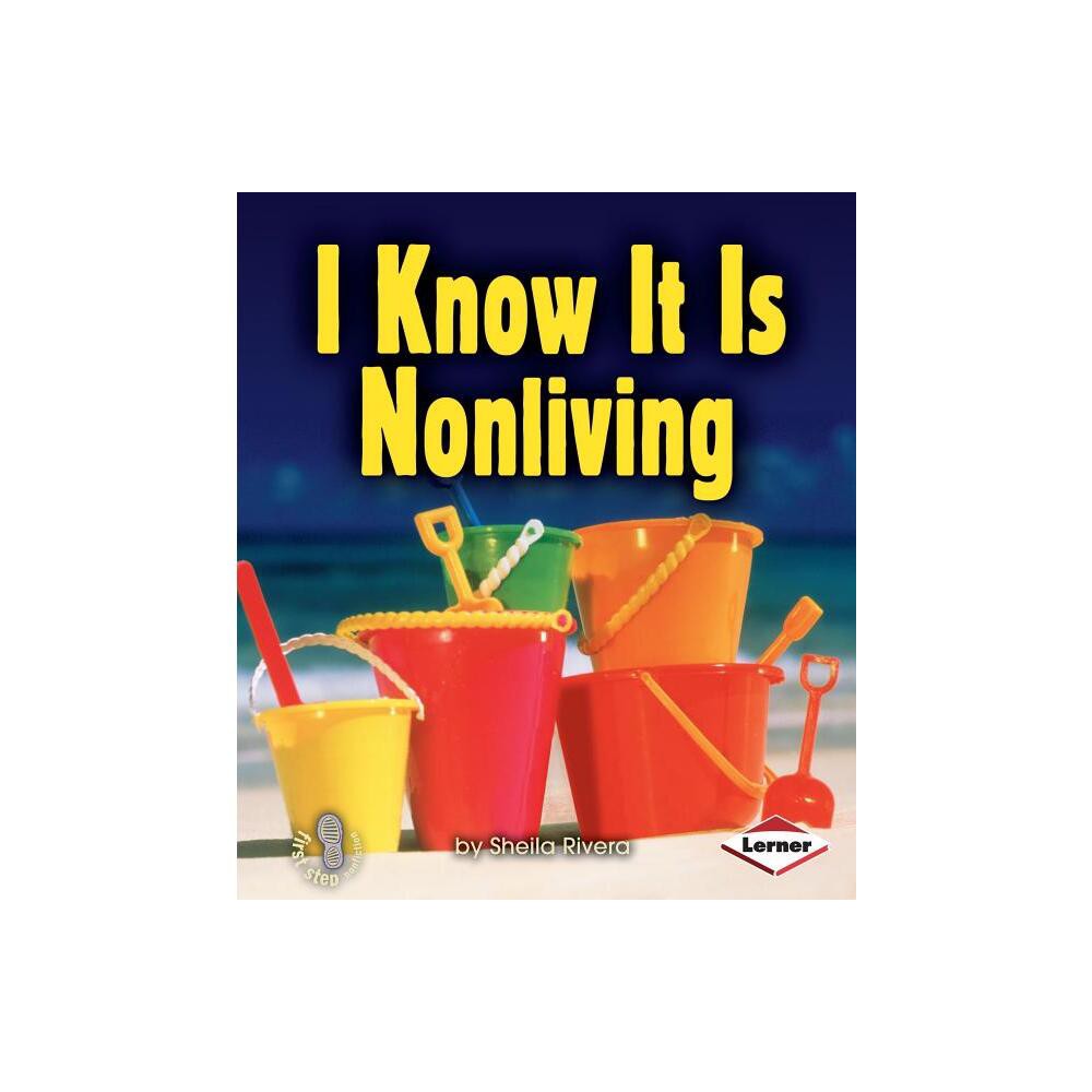 I Know It Is Nonliving - (First Step Nonfiction -- Living or Nonliving) by Sheila Rivera (Paperback)