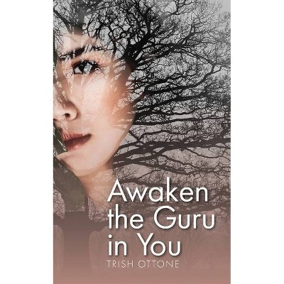 Awaken the Guru in You - by  Trish Ottone (Paperback)