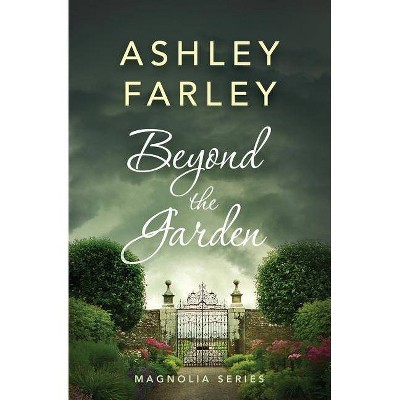 Beyond the Garden - (Magnolia) by  Ashley Farley (Paperback)