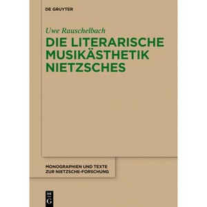 Die Literarische Musikästhetik Nietzsches - (Monographien Und Texte Zur Nietzsche-Forschung) by  Uwe Rauschelbach (Hardcover) - 1 of 1