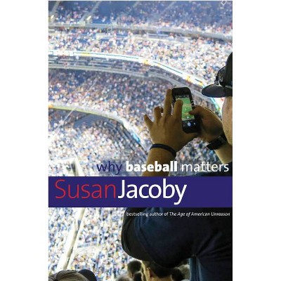 Why Baseball Matters - (Why X Matters) by  Susan Jacoby (Paperback)