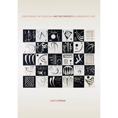 Concerning the Spiritual--And the Concrete--In Kandinsky's Art - by  Lisa Florman (Paperback)