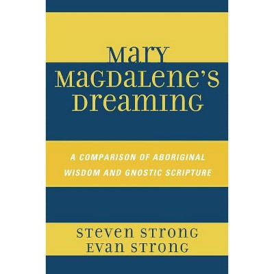 Mary Magdalene's Dreaming - by  Steven Strong & Evan Strong (Paperback)