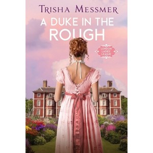 A Duke In The Rough - (London Ladies' League) by  Trisha Messmer (Paperback) - 1 of 1