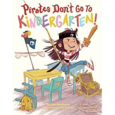 Pirates Don't Go to Kindergarten! - by  Lisa Robinson (Hardcover)