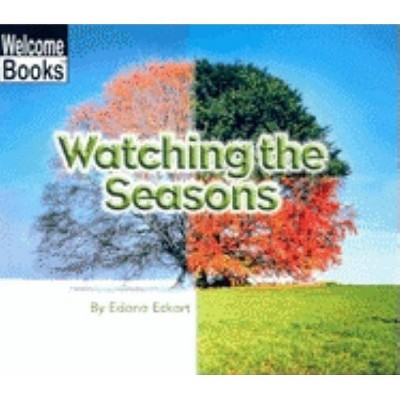 Watching the Seasons - (Welcome Books: Watching Nature (Paperback)) by  Edana Eckart (Paperback)