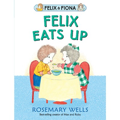 Felix Eats Up - (Felix and Fiona) by  Rosemary Wells (Hardcover)