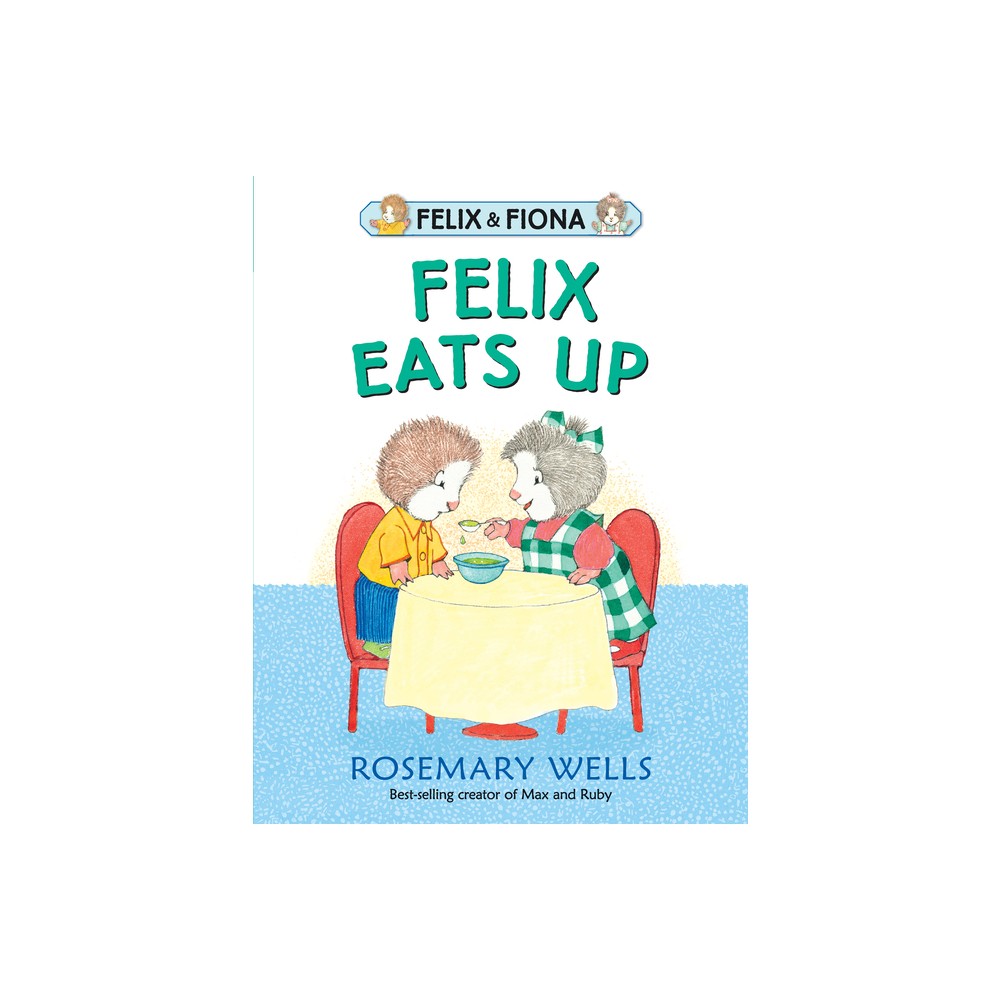 Felix Eats Up - (Felix and Fiona) by Rosemary Wells (Hardcover)