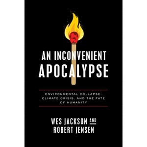 An Inconvenient Apocalypse - by  Wes Jackson & Robert Jensen (Paperback) - 1 of 1