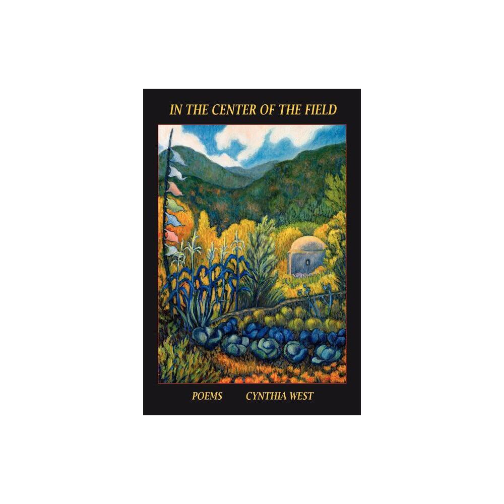 In the Center of the Field, Poems - by Cynthia West (Paperback)