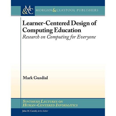 Learner-Centered Design of Computing Education - (Synthesis Lectures on Human-Centered Informatics) by  Mark Guzdial (Paperback)