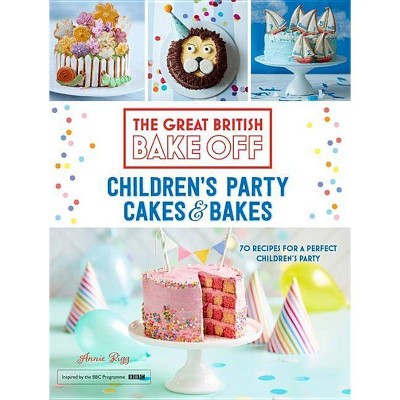 Great British Bake Off: Children's Party Cakes & Bakes - by  Annie Rigg (Hardcover)