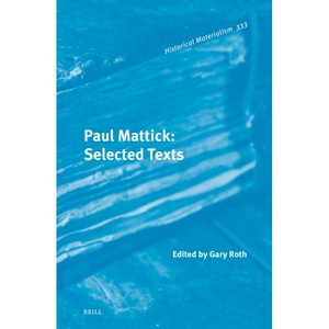 Paul Mattick: Selected Texts - (Historical Materialism Book) by  Gary Roth (Hardcover) - 1 of 1