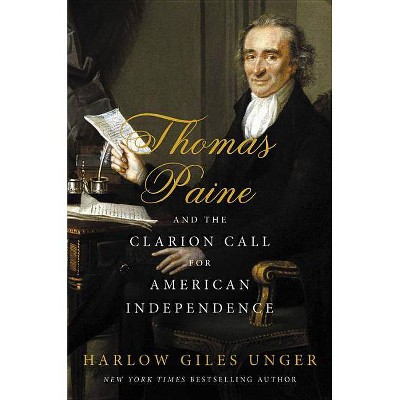 Thomas Paine and the Clarion Call for American Independence - by  Harlow Giles Unger (Hardcover)