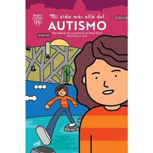 Mi Vida Más Allá del Autismo: Una Historia de Un Paciente de Mayo Clinic - (Mi Vida Más Allá / My Life Beyond) by  Hey Gee & C Ano (Paperback) - 1 of 1