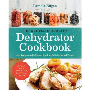 The Ultimate Healthy Dehydrator Cookbook - by  Pamela Ellgen (Paperback) - 1 of 1