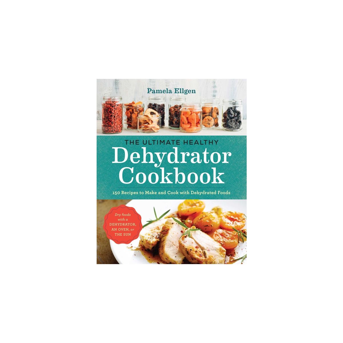 The Ultimate Healthy Dehydrator Cookbook - by  Pamela Ellgen (Paperback)